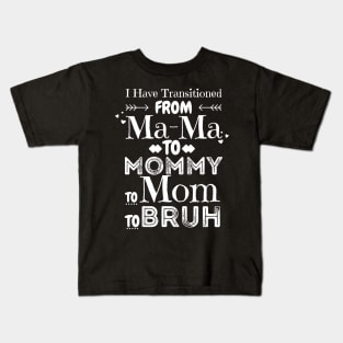 I Have Transitioned From Mama To Mommy To Mom To Bruh, Funny Mom Mother’s Day Gift Kids T-Shirt